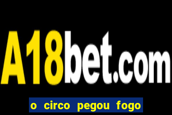 o circo pegou fogo música infantil