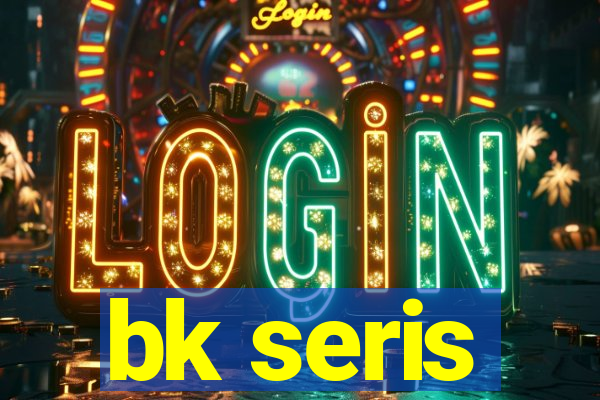 bk seris