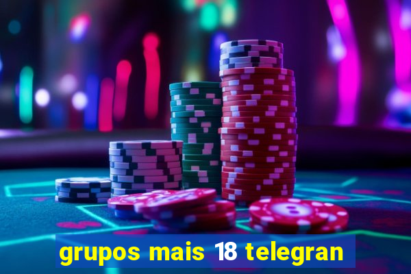 grupos mais 18 telegran