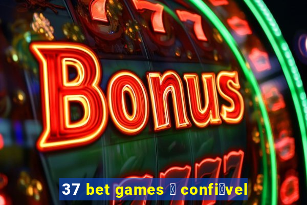 37 bet games 茅 confi谩vel