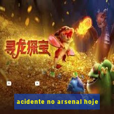 acidente no arsenal hoje