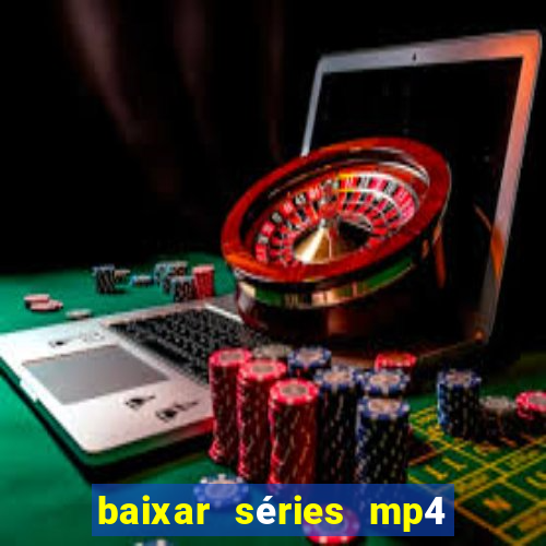 baixar séries mp4 fora do ar