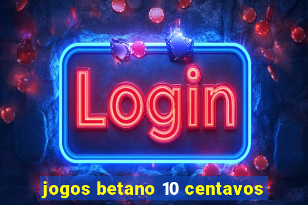 jogos betano 10 centavos