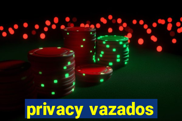 privacy vazados
