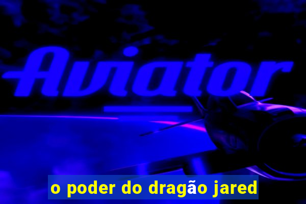 o poder do dragão jared