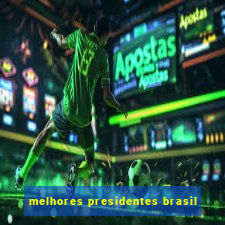melhores presidentes brasil
