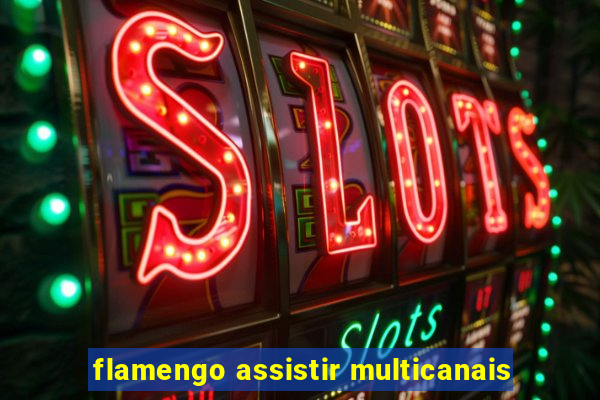 flamengo assistir multicanais