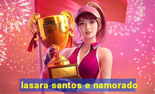 lasara santos e namorado