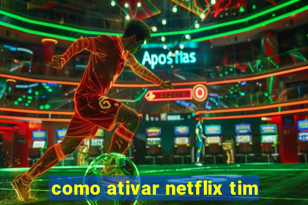 como ativar netflix tim