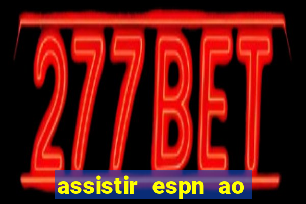 assistir espn ao vivo online gratis