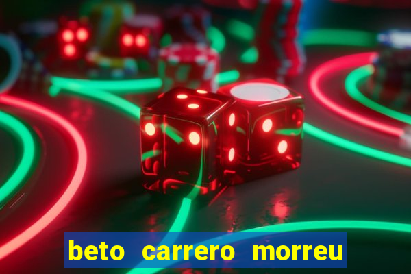 beto carrero morreu por causa do dente