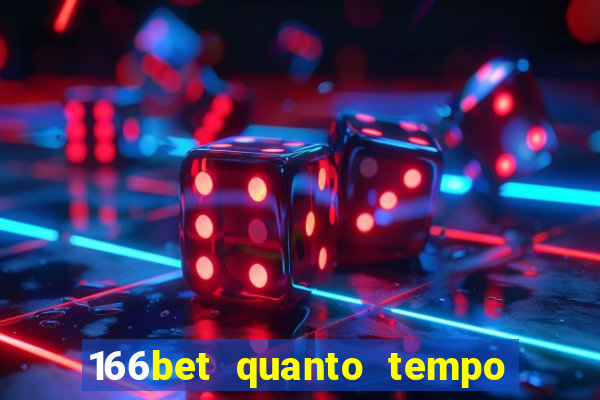 166bet quanto tempo demora para cair na conta