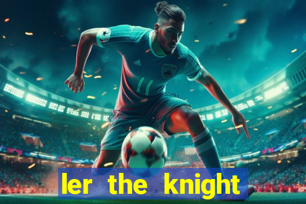 ler the knight king who returned with a god