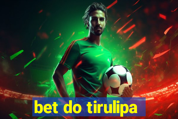 bet do tirulipa