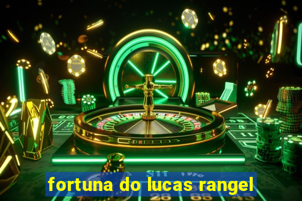 fortuna do lucas rangel