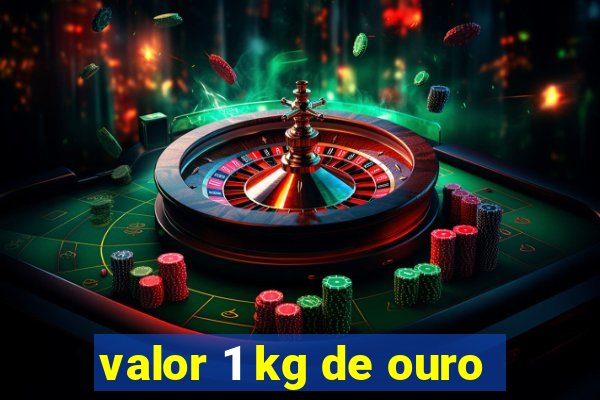 valor 1 kg de ouro