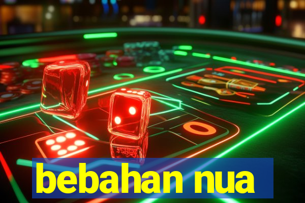 bebahan nua