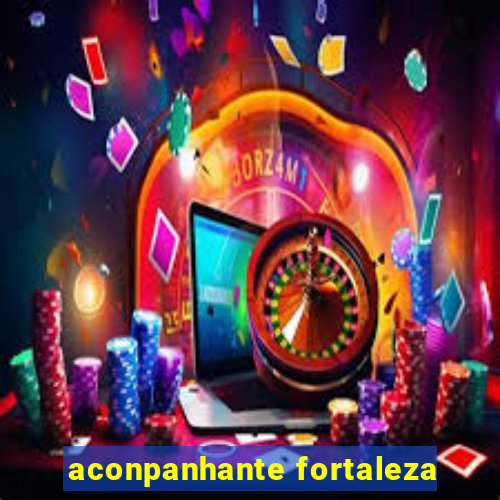 aconpanhante fortaleza