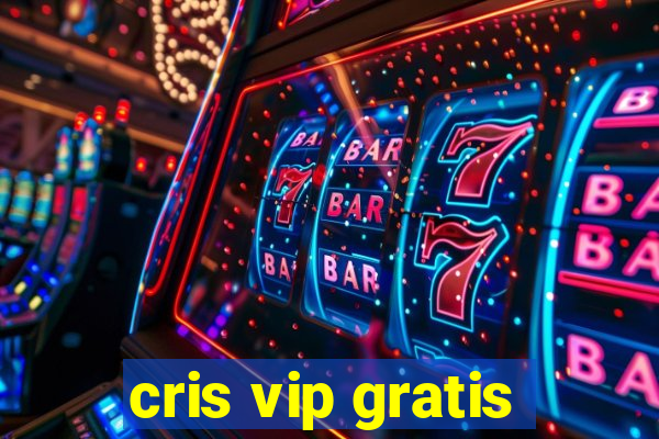 cris vip gratis