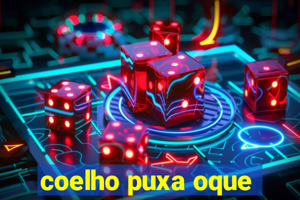 coelho puxa oque