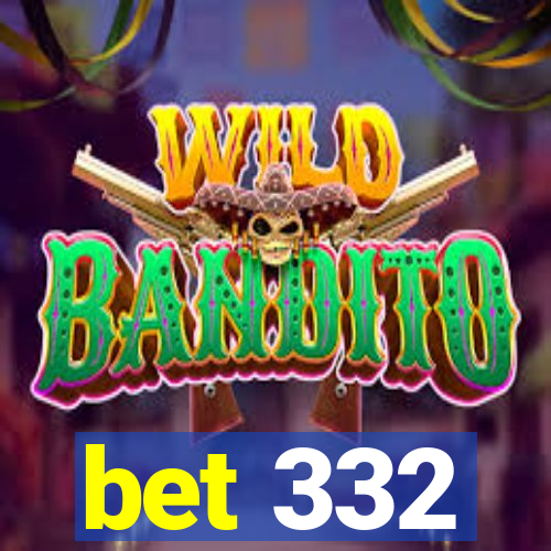 bet 332