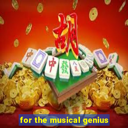 for the musical genius