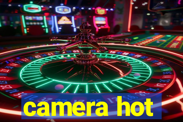 camera hot