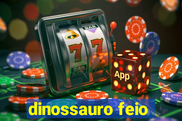 dinossauro feio