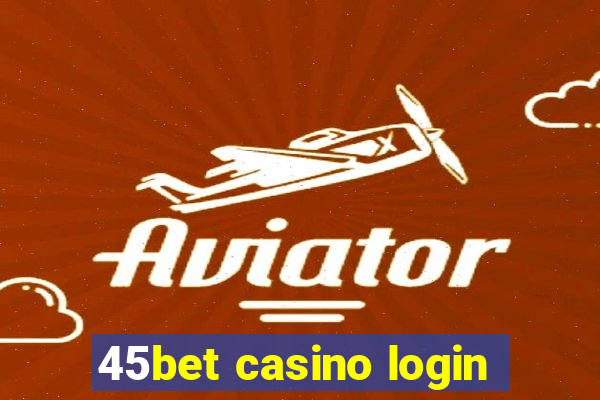 45bet casino login