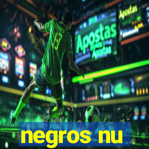 negros nu