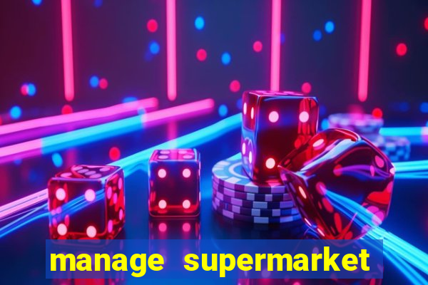 manage supermarket simulator mod apk (unlimited money and energy)