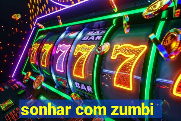 sonhar com zumbi