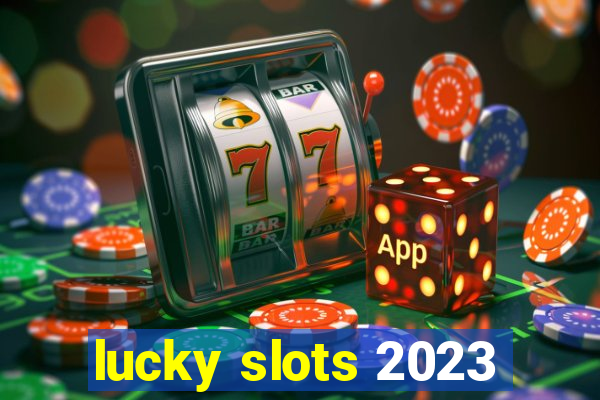 lucky slots 2023
