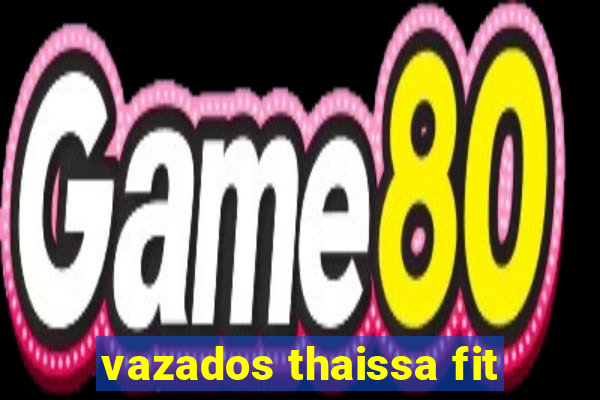 vazados thaissa fit