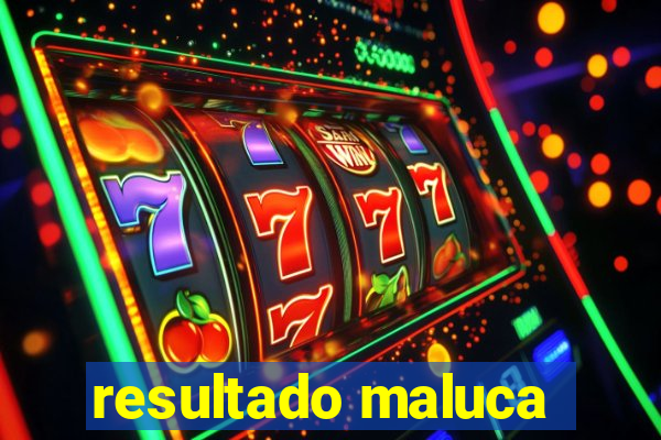 resultado maluca