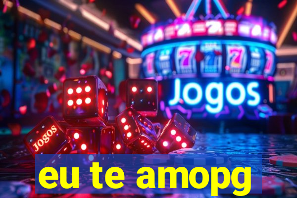 eu te amopg
