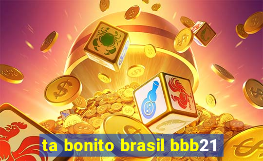 ta bonito brasil bbb21