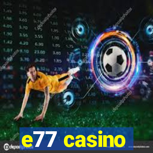 e77 casino