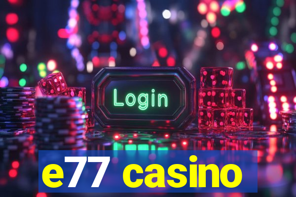 e77 casino