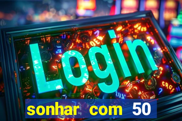 sonhar com 50 reais jogo do bicho