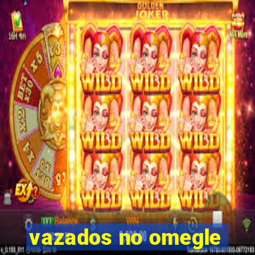 vazados no omegle