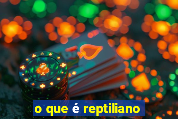 o que é reptiliano