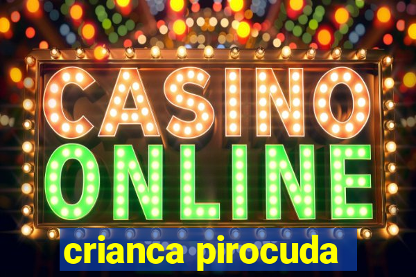 crianca pirocuda