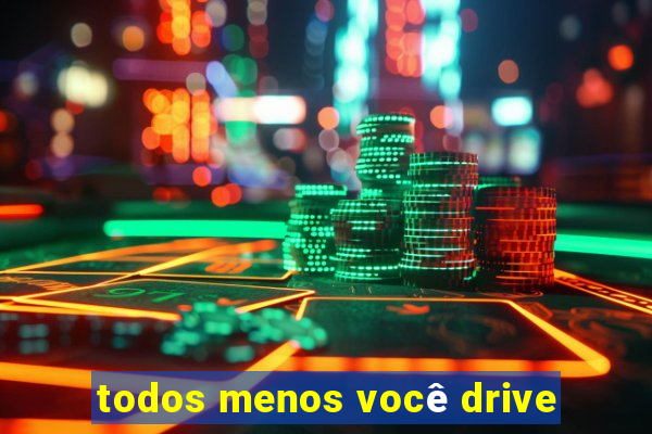 todos menos você drive