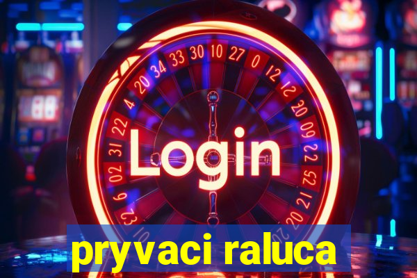 pryvaci raluca