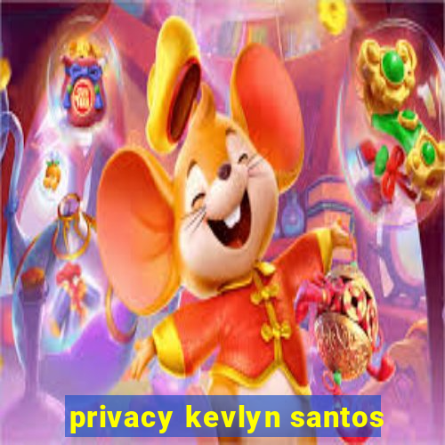 privacy kevlyn santos