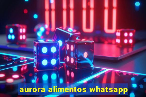 aurora alimentos whatsapp