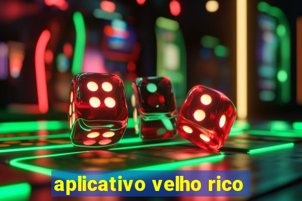 aplicativo velho rico
