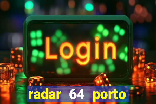 radar 64 porto seguro hoje
