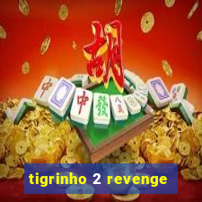 tigrinho 2 revenge